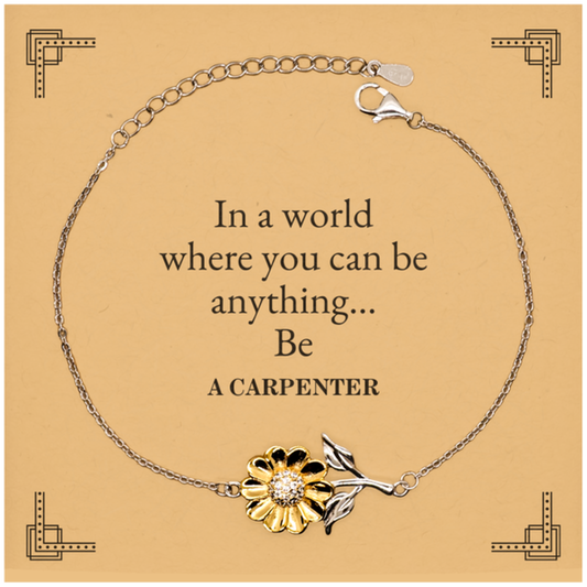 Gifts for Carpenter, In a world where you can be anything, Appreciation Birthday Sunflower Bracelet for Men, Women, Friends, Coworkers